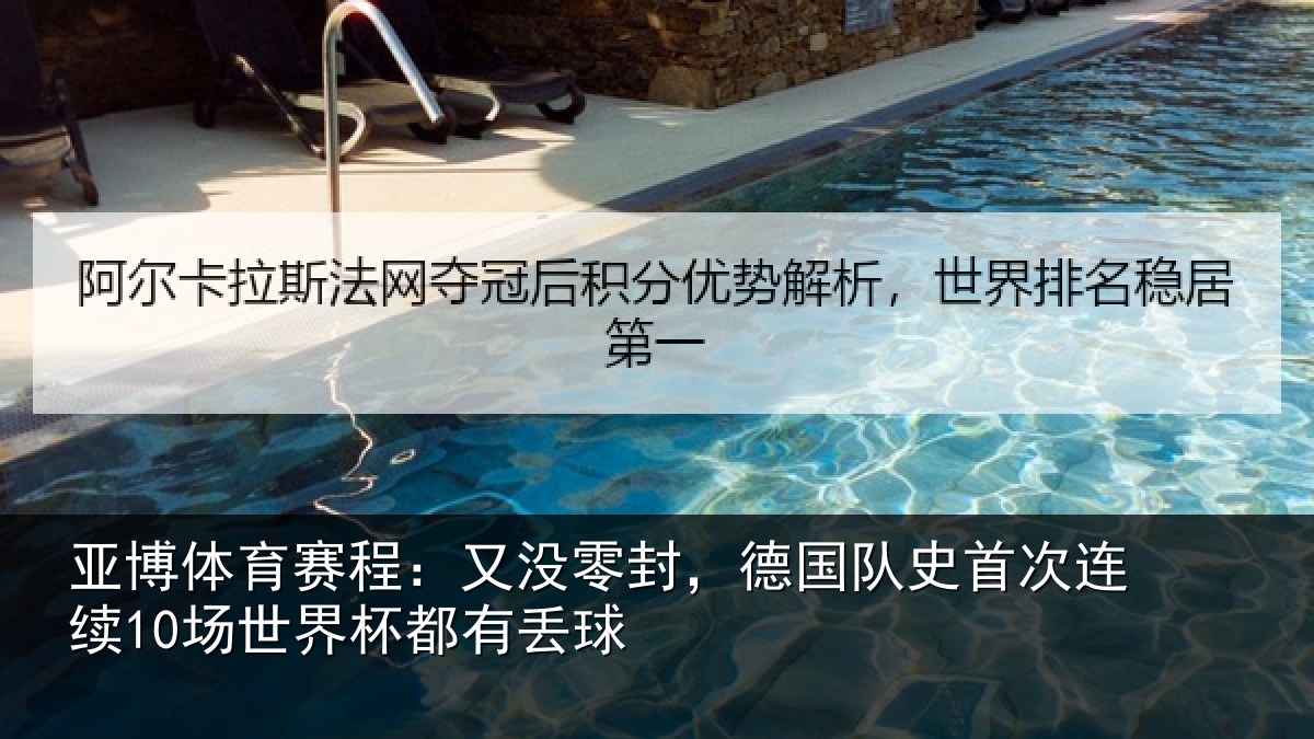 亚博体育赛程:又没零封,德国队史首次连续10场世界杯都有丢球