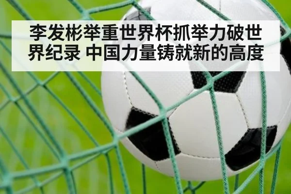 李发彬举重世界杯抓举力破世界纪录 中国力量铸就新的高度